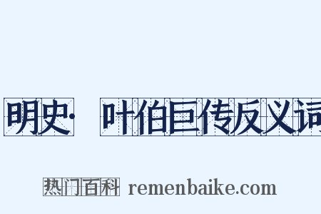 明史·叶伯巨传反义词是什么意思的图片